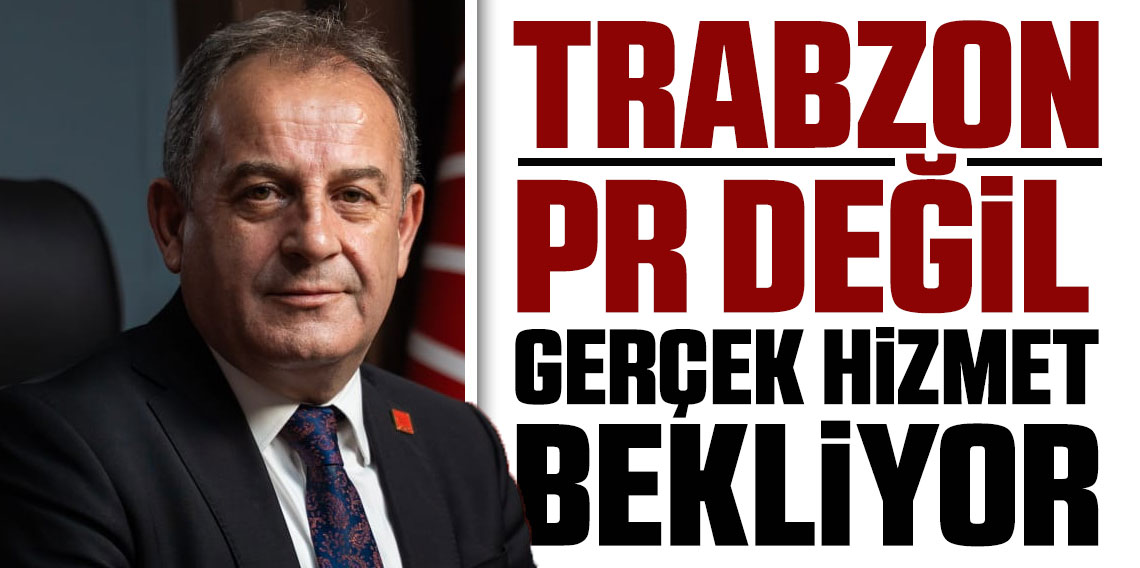 CHP’den AK Parti Trabzon’a Sert Yanıt: “PR Değil, Gerçek Hizmet İstiyoruz”