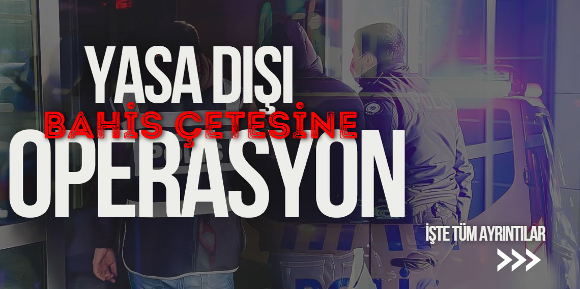 Yasa dışı bahis çetesine operasyonda 24 gözaltı