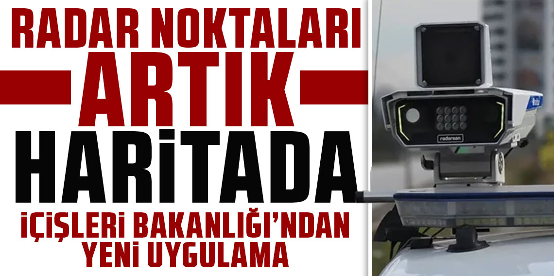 İçişleri Bakanlığı'ndan yeni uygulama: Radar haritası yayınlandı