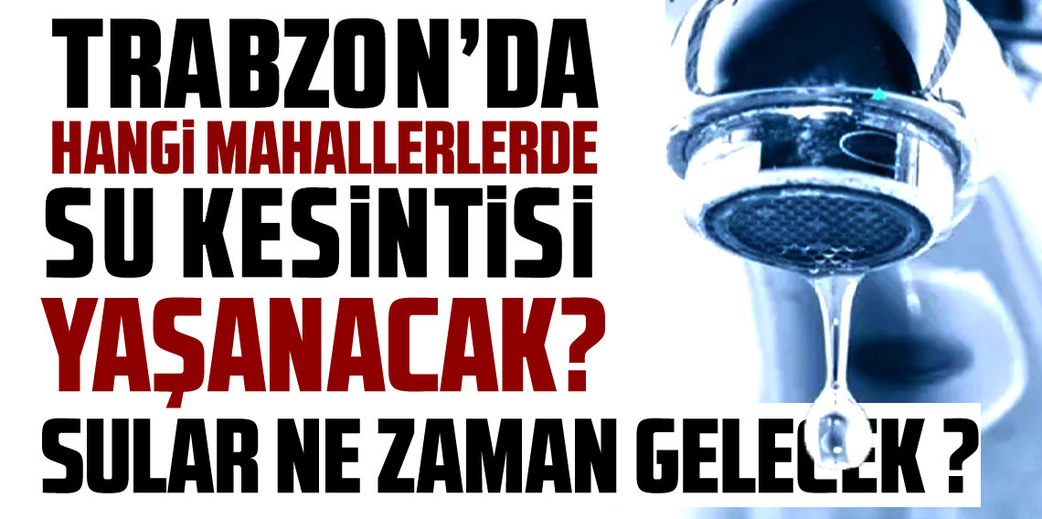 Trabzon’da Su Kesintisi Alarmı! Hangi Mahallelerde Sular Ne Zaman Gelecek?