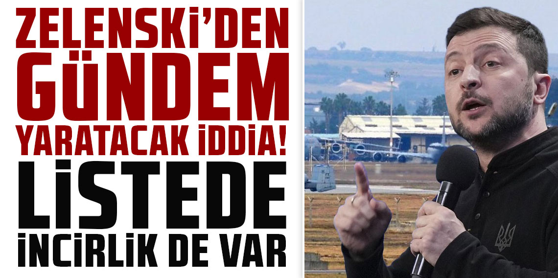 Zelenski'den gündem yaratacak iddia! Listede İncirlik de var