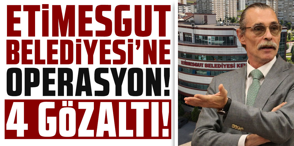 Etimesgut Belediyesi'ne operasyon! 4 şüpheli zimmet suçlamasıyla gözaltına alındı