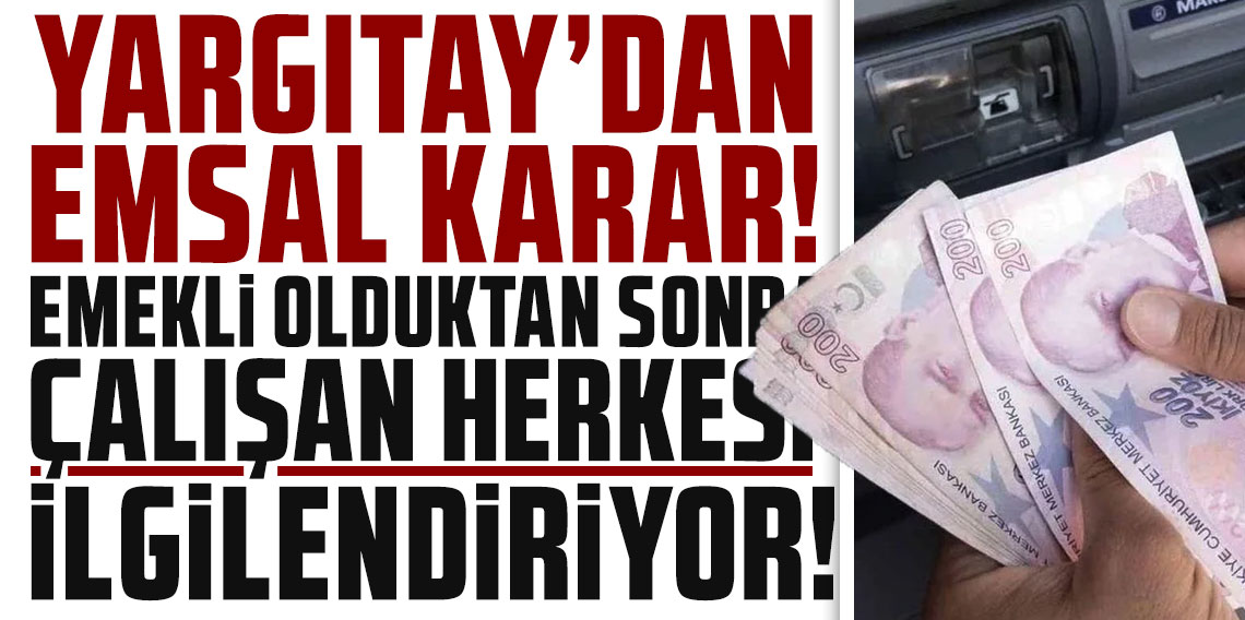 Yargıtay'dan emsal karar: Emekli olduktan sonra çalışan herkesi ilgilendiriyor