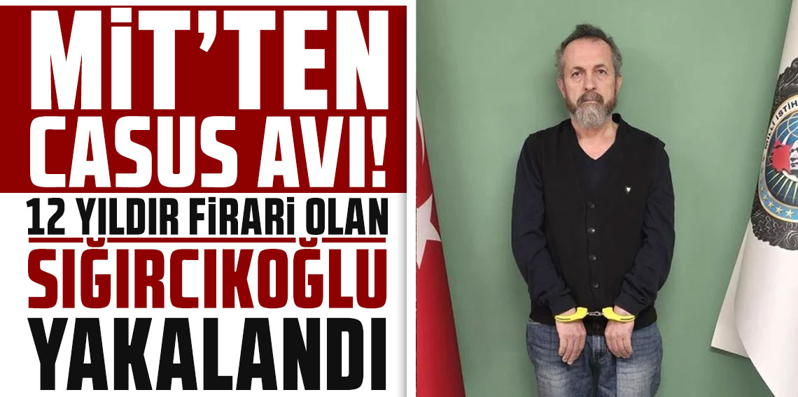 MİT'ten sınır ötesinde casus operasyonu! 12 yıldır firari olan Önder Sığırcıkoğlu yakalandı
