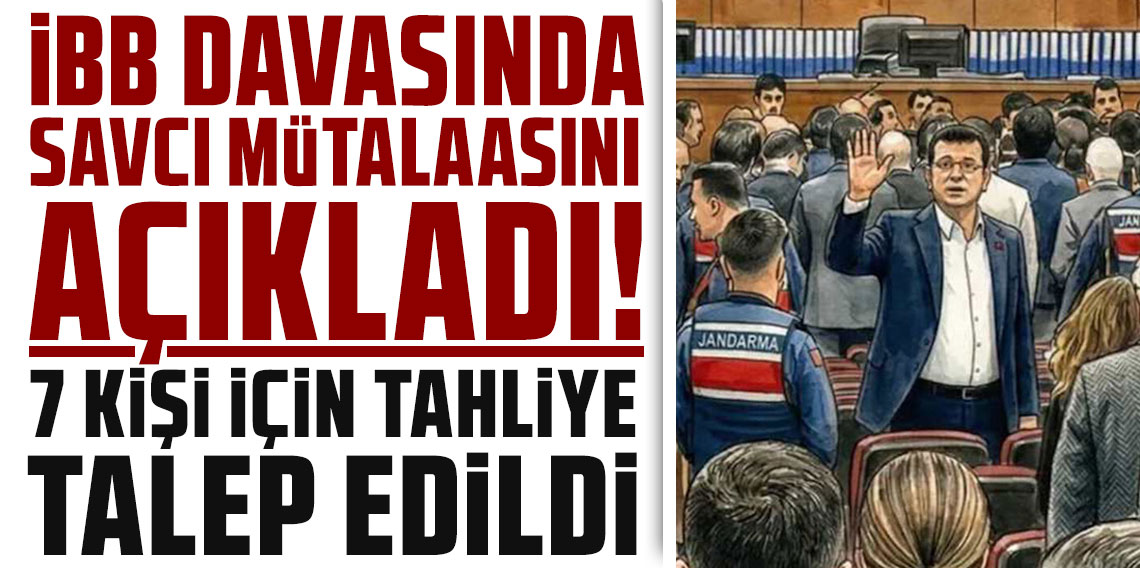İBB davasında savcı mütalaasını açıkladı! 7 kişi için tahliye talep edildi