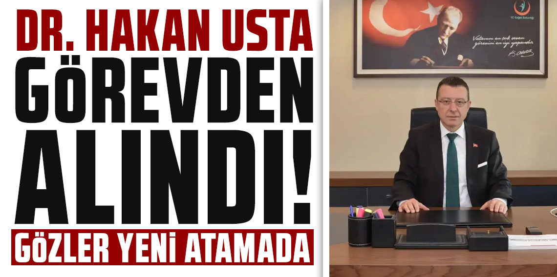 Kamu Hastaneleri Genel Müdürü Dr. Hakan Usta görevden alındı