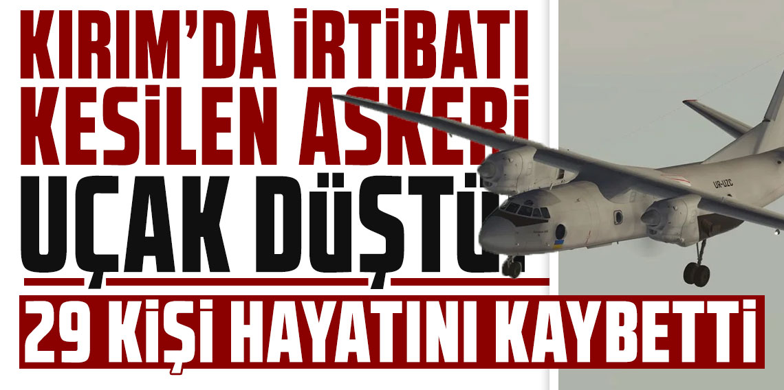 Kırım'da irtibatı kesilen askeri uçak düştü! 29 kişi hayatını kaybetti