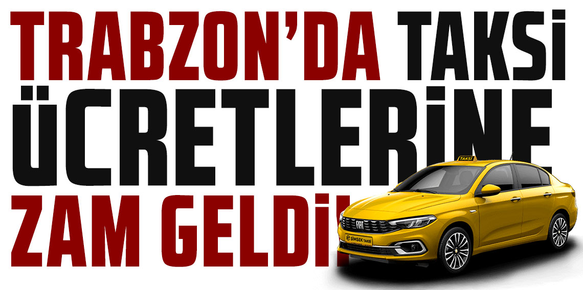 Trabzon’da taksi ücretlerine zam: Yeni tarife bugün başladı