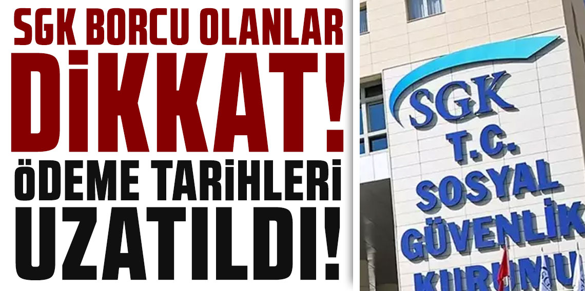 Borcu olanlar nefes alacak: SGK ödeme tarihleri uzatıldı