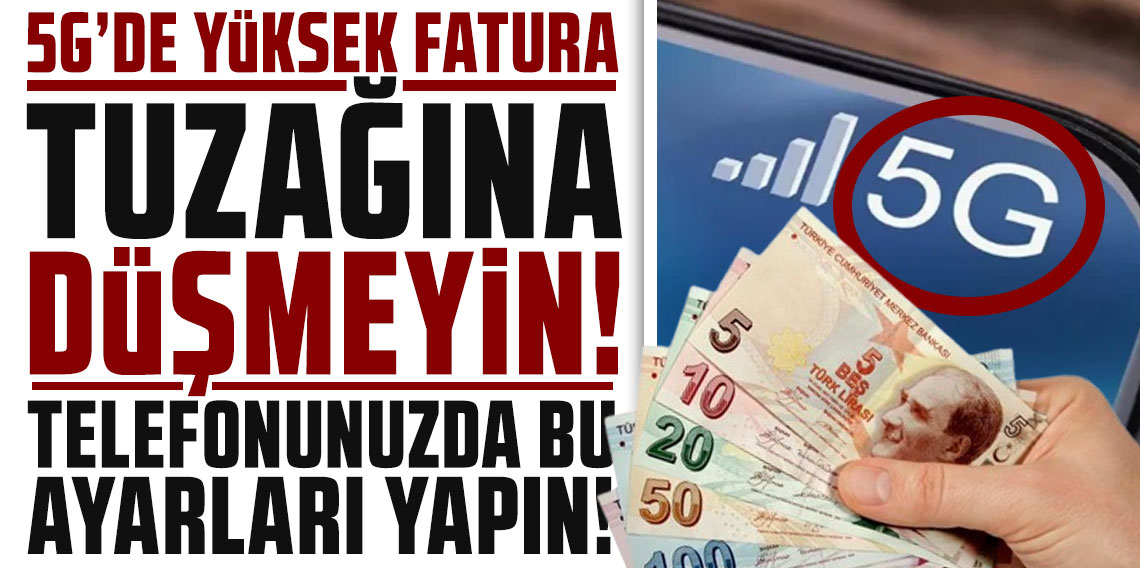 5G'de yüksek fatura tuzağına düşmeyin! İşte kapatmanız gereken o ayarlar