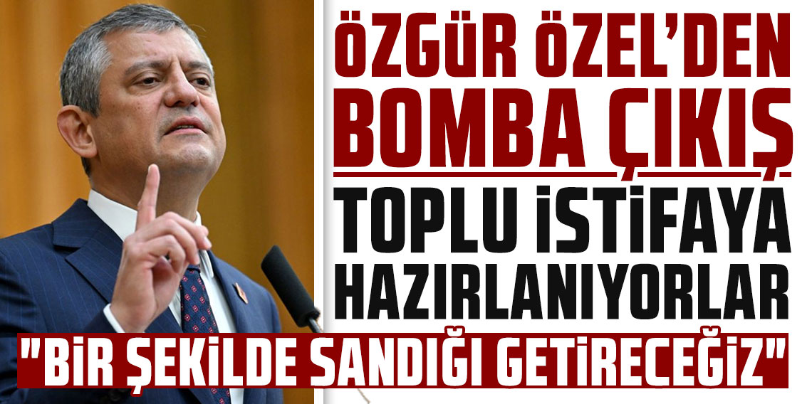 Özgür Özel'den bomba çıkış! Toplu istifaya hazırlanıyorlar