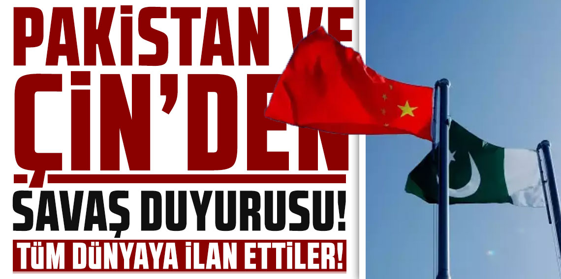 Pakistan ve Çin'den savaş duyurusu! Tüm dünyaya ilan ettiler