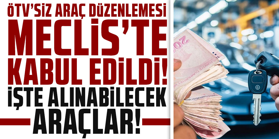 ÖTV'siz araç düzenlemesi Meclis'te kabul edildi! İşte alınabilecek araçlar