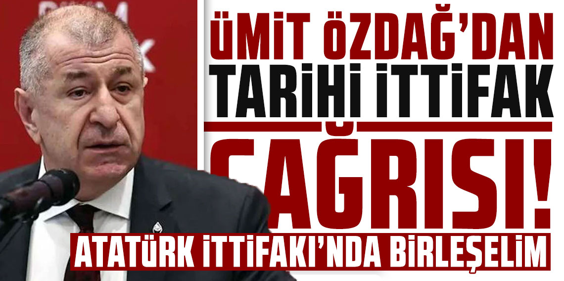Ümit Özdağ'dan tarihi ittifak çağrısı: ''Atatürk İttifakı'nda birleşelim!''