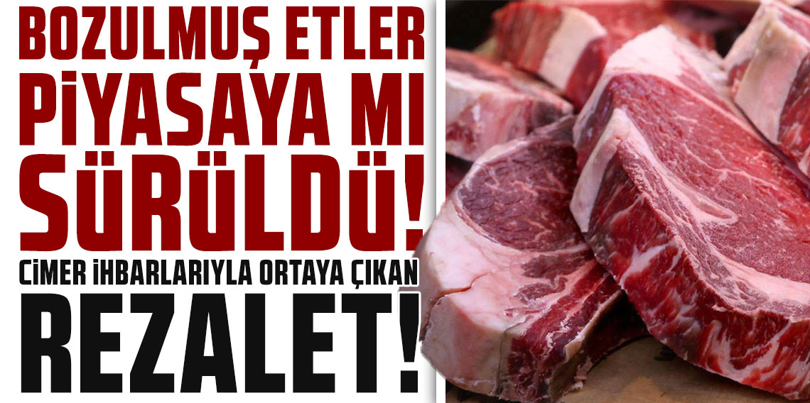 Bozulmuş etler piyasaya mı sürüldü: CİMER ihbarlarıyla ortaya çıkan rezalet!