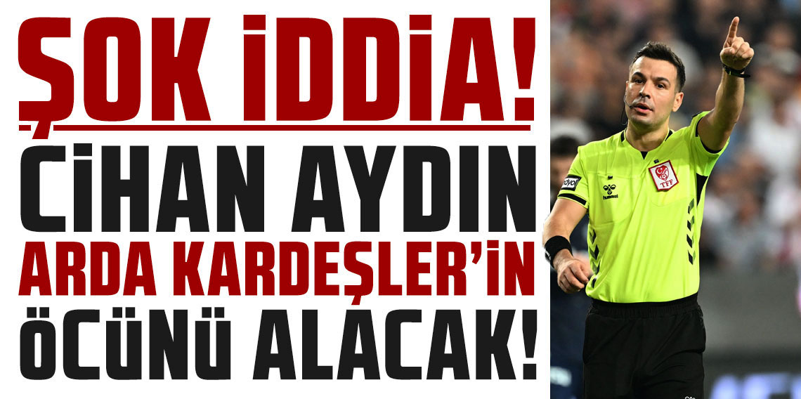 ŞOK İDDİA! CİHAN AYDIN, ARDA KARDEŞLER'İN ÖCÜNÜ ALACAK!