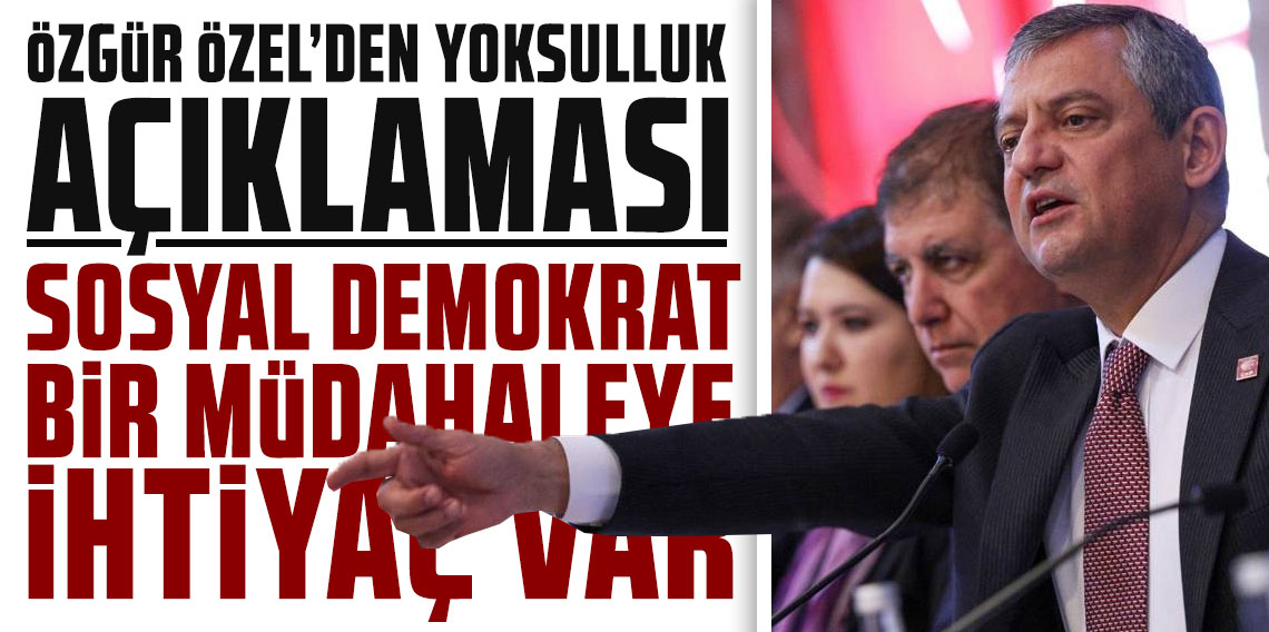 Özgür Özel'den 'yoksulluk' açıklaması: Sosyal demokrat bir müdahaleye ihtiyaç var