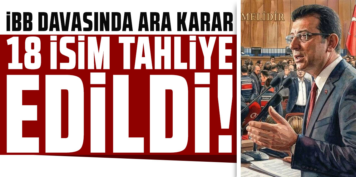 İBB davasında 18 sanık tahliye edildi işte o isimler