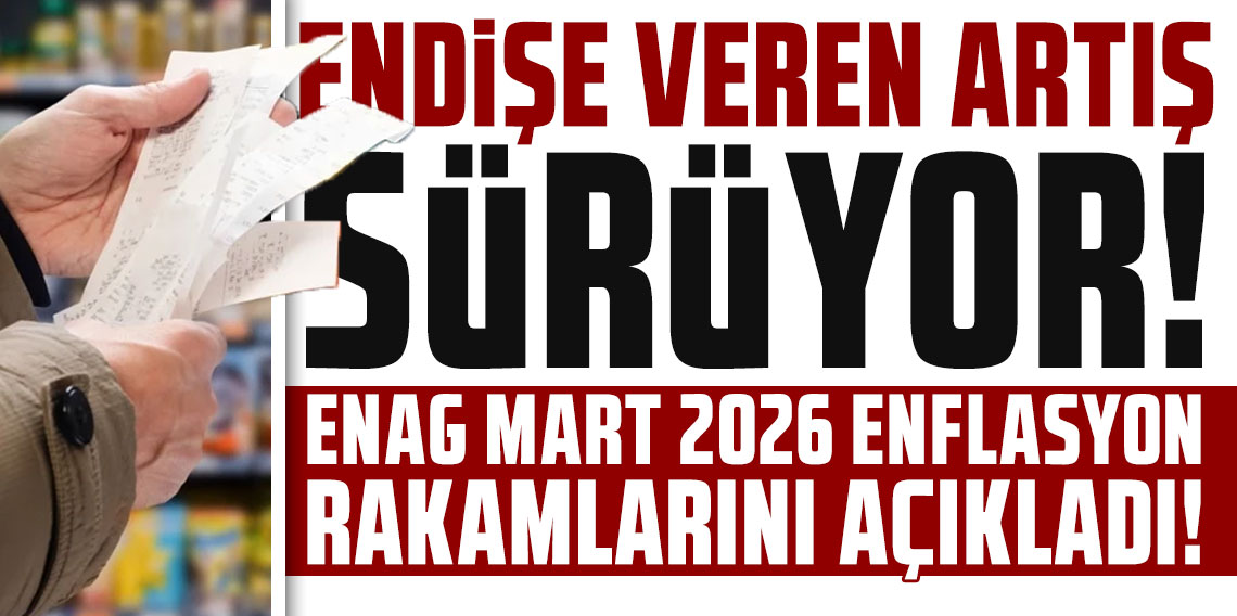 ENAG Mart 2026 enflasyon rakamlarını açıkladı