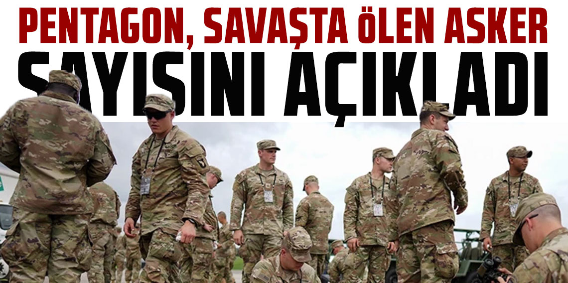 Pentagon, İran savaşında ölen asker sayısını açıkladı