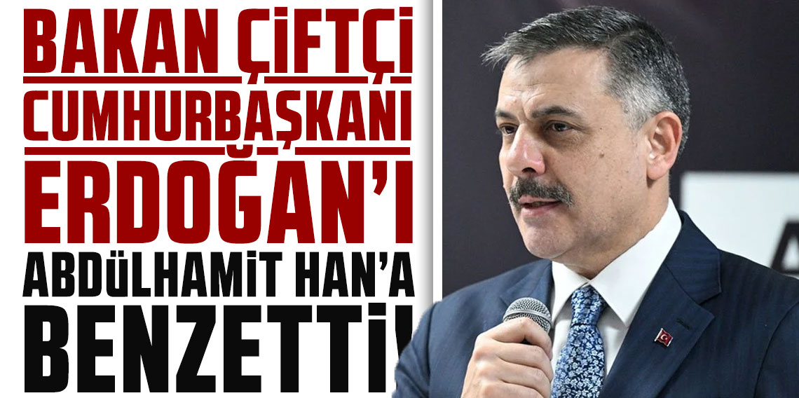 Bakan Çiftçi, Cumhurbaşkanı Erdoğan'ı Abdülhamit Han'a benzetti: Böylesi 100 yılda bir gelir
