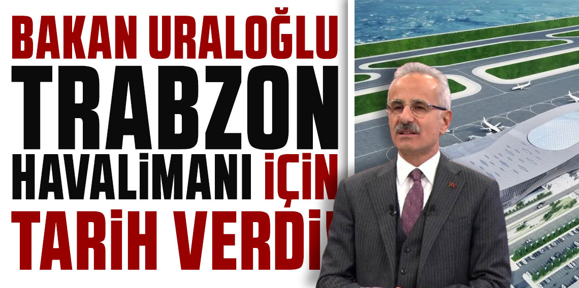 Bakan Uraloğlu Trabzon Havalimanı için tarih verdi