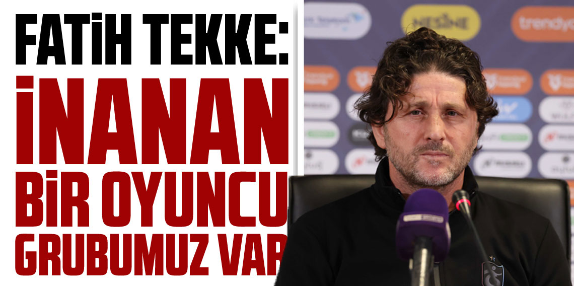 Fatih Tekke: İnanan Bir Oyuncu Grubumuz Var