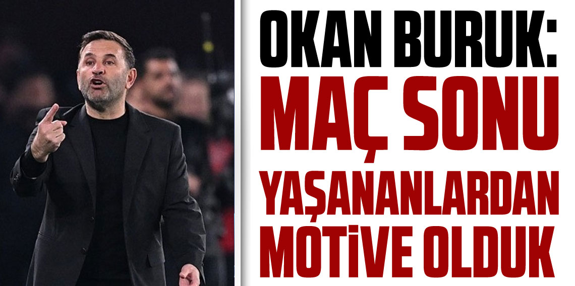 Okan Buruk: Maç sonu yaşananlar hepimiz için motivasyon oldu!