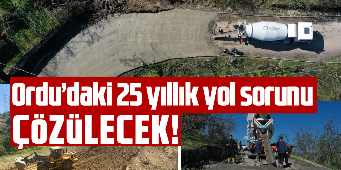 Ordu'daki 25 yıllık yol sorunu çözüme kavuşturuluyor