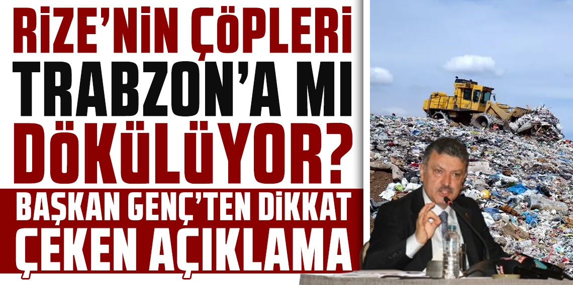 Rize’nin çöpleri Trabzon’a mı dökülüyor? Başkan Genç açıkladı!