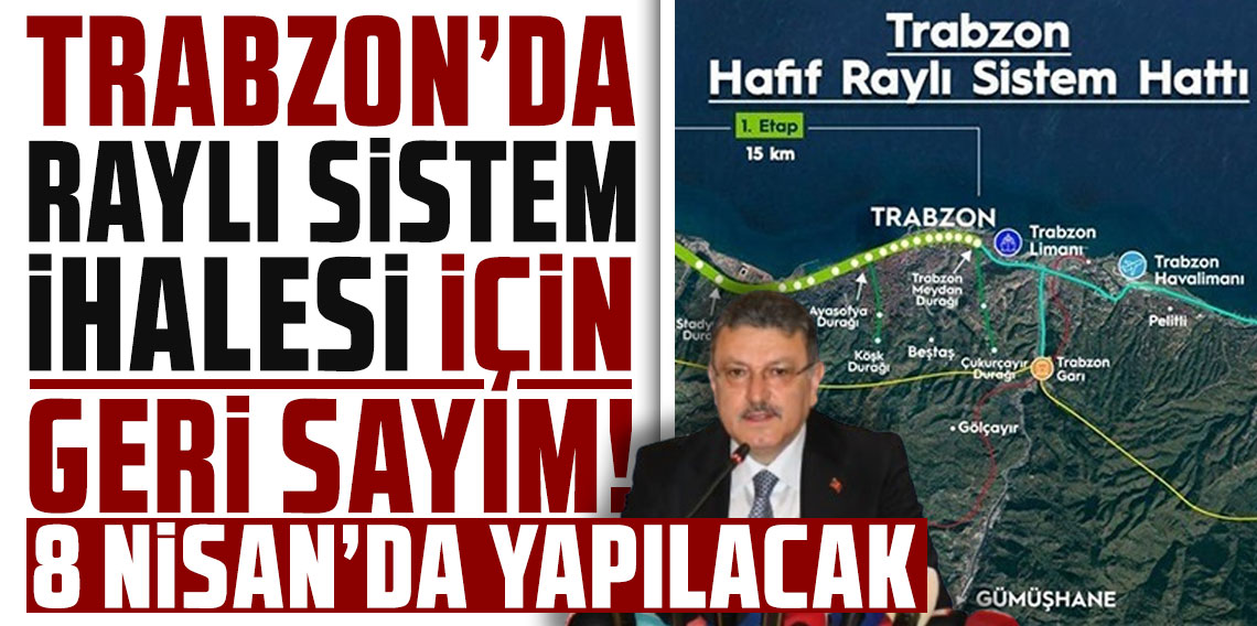 Trabzon’da raylı sistem ihalesi için geri sayım: 8 Nisan'da yapılacak