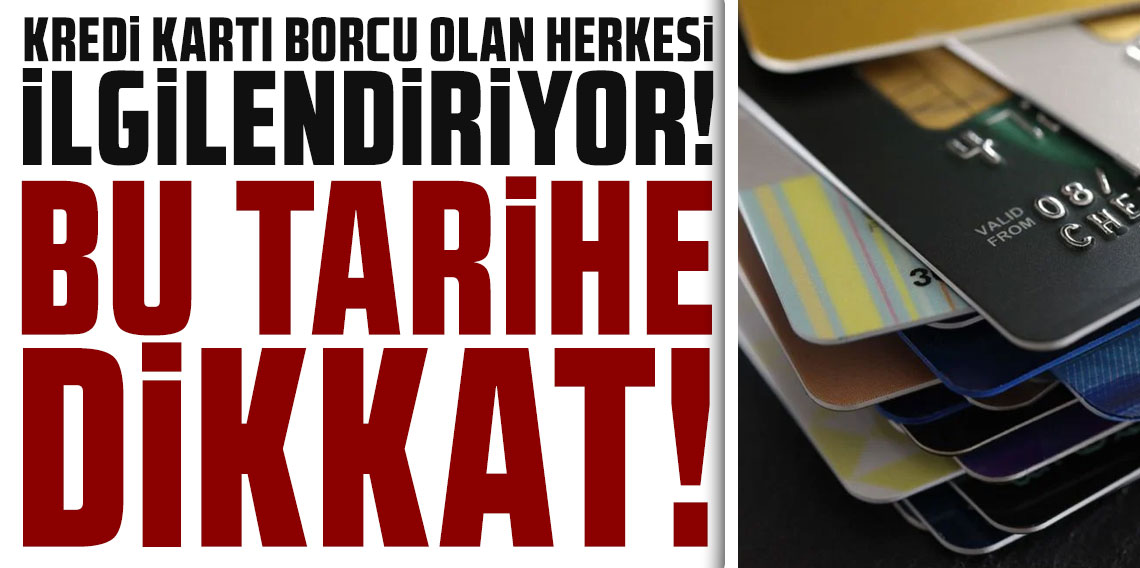 Bu tarihe dikkat! Kredi kartı borcu olan herkesi ilgilendiriyor