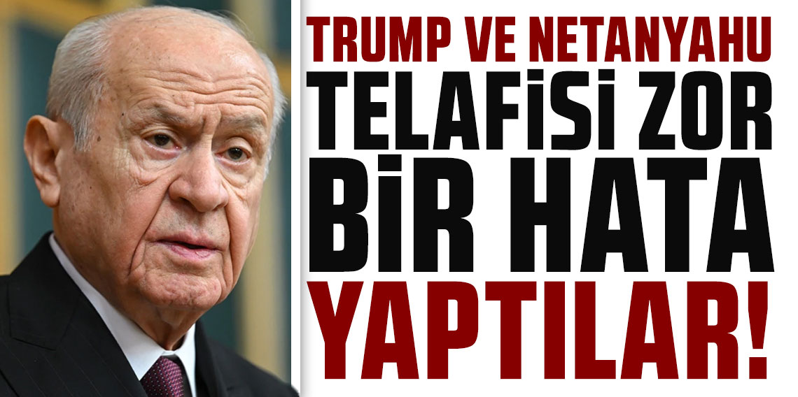 Devlet Bahçeli: Trump ve Netanyahu telafisi zor bir hata yaptı