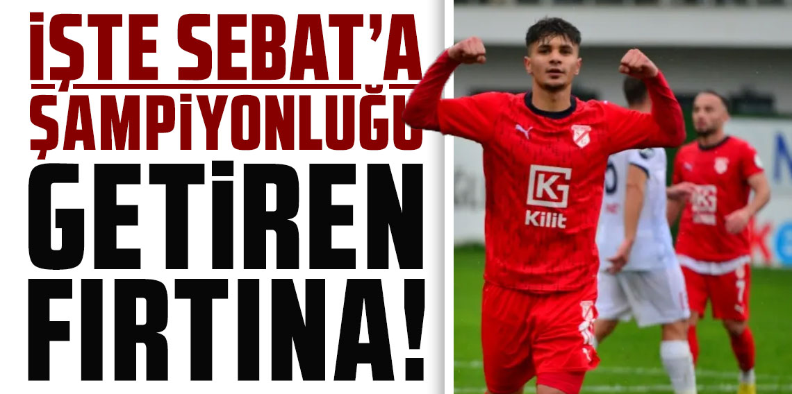 İŞTE SEBAT’A ŞAMPİYONLUĞU GETİREN FIRTINA!
