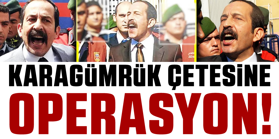 'Karagümrük çetesi'ne Dev Operasyon
