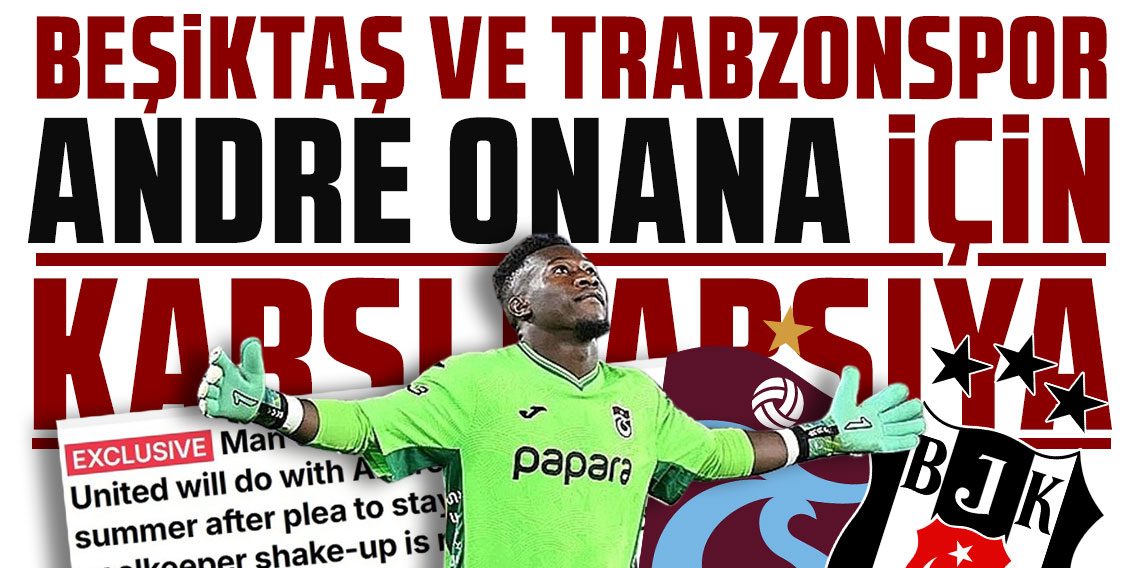 Beşiktaş ve Trabzonspor Andre Onana için karşı karşıya!