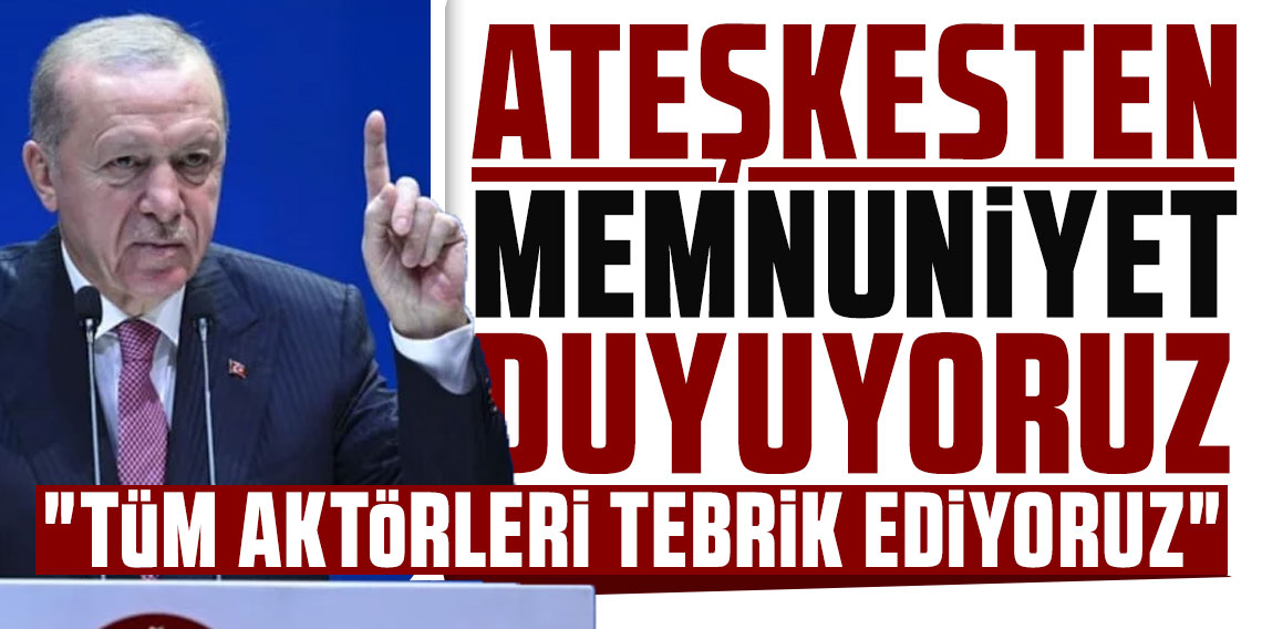 Cumhurbaşkanı Erdoğan: Ateşkesten memnuniyet duyuyoruz