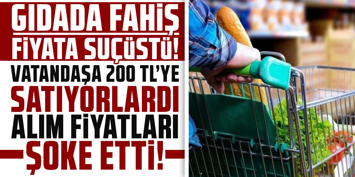 Gıdada fahiş fiyata suçüstü: Vatandaşa 200 TL'ye satıyorlardı, alım fiyatları şoke etti!