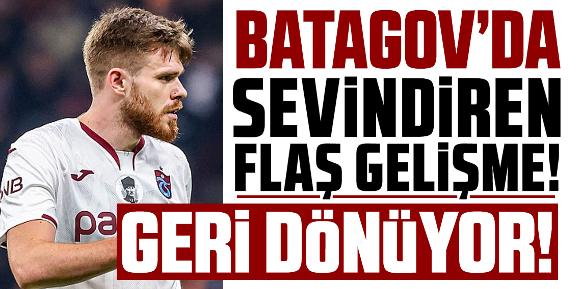 Trabzonspor’da Batagov sevinci yaşanıyor