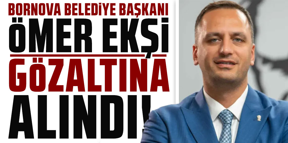 Bornova Belediye Başkanı Ömer Eşki dahil 4 kişi gözaltına alındı