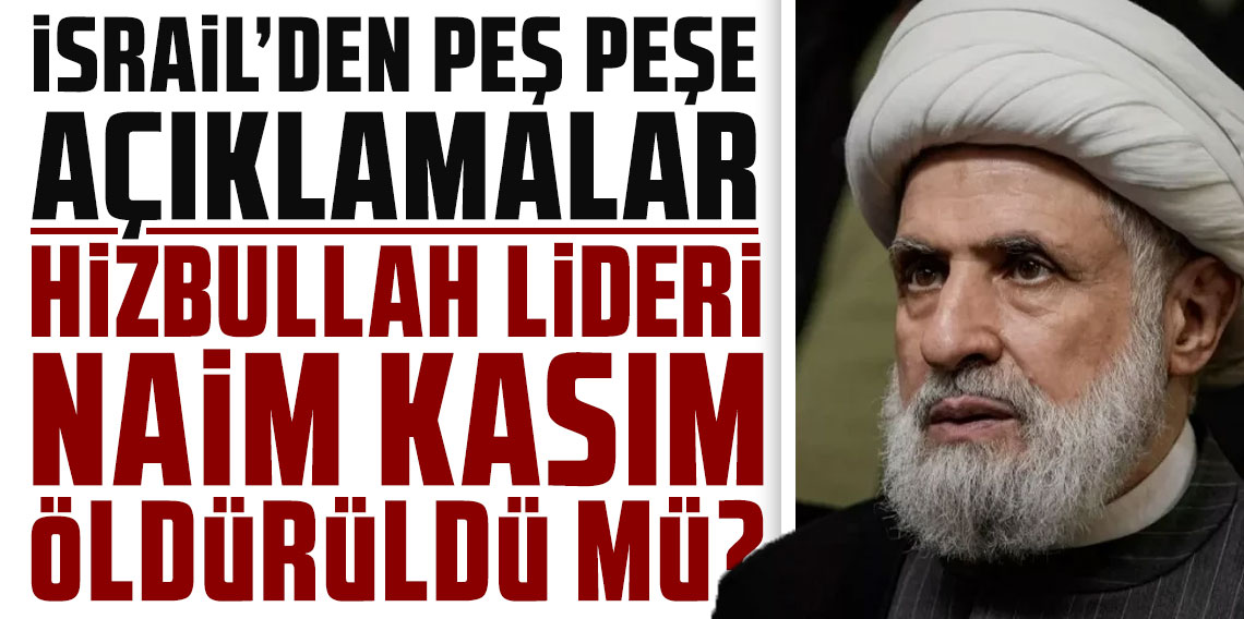 İsrail'den yeni açıklama: Lübnan'da öldürülen Naim Kasım değil yeğeni