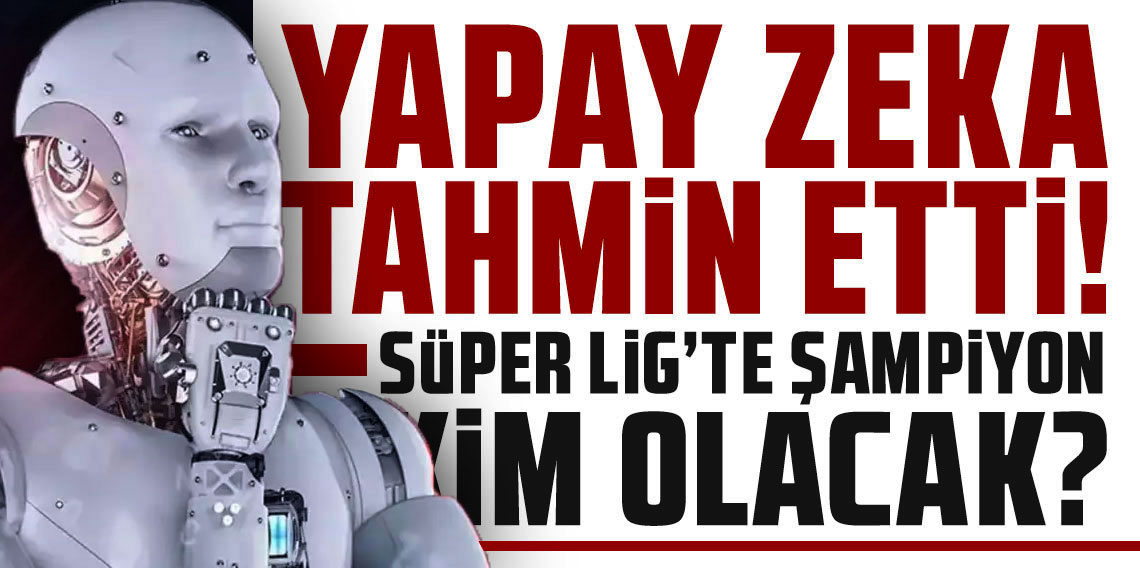 Yapay zekadan Süper Lig Şampiyon'u tahmini! Küme düşecek 3 takım ise...