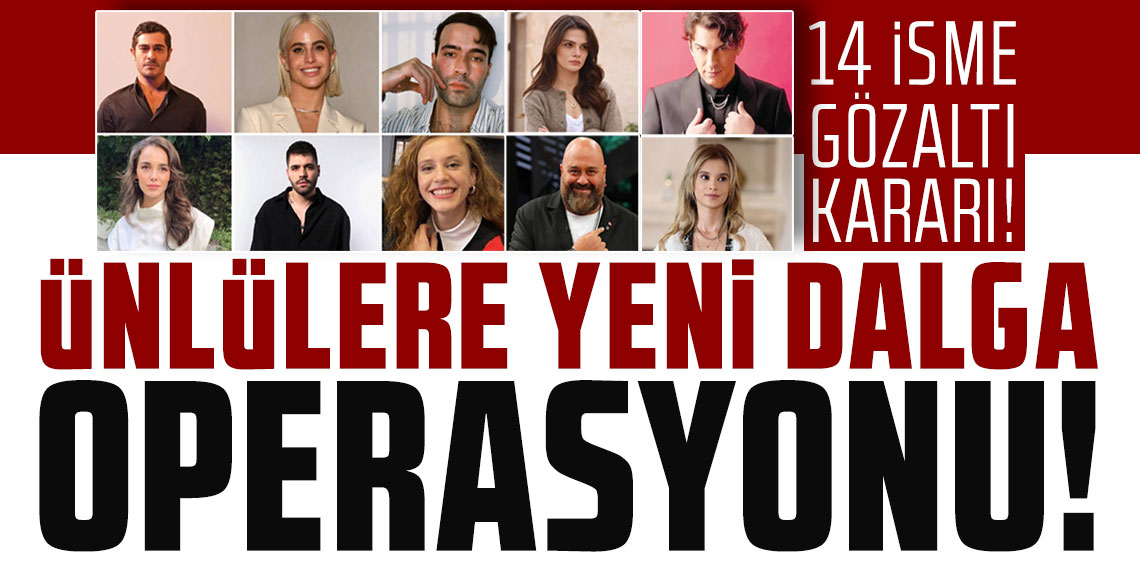 Ünlülere yeni dalga operasyon! Emir Can İğrek, Somer Sivrioğlu, Sinem Özenç Ünsal dahil 14 isme gözaltı kararı