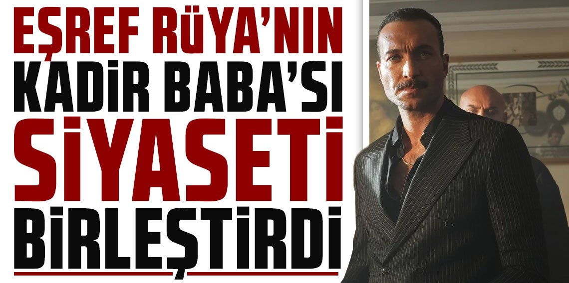 Eşref Rüya'nın 'Kadir Baba'sı siyaseti birleştirdi
