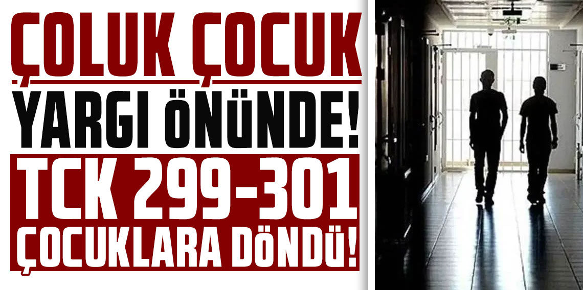 Çoluk çocuk yargı önünde: TCK 299-301 çocuklara döndü