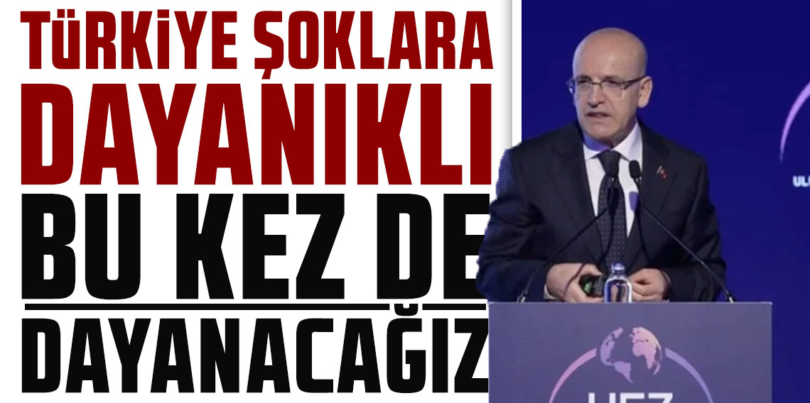 Mehmet Şimşek: Türkiye şoklara dayanıklı, bu kez de dayanacağız