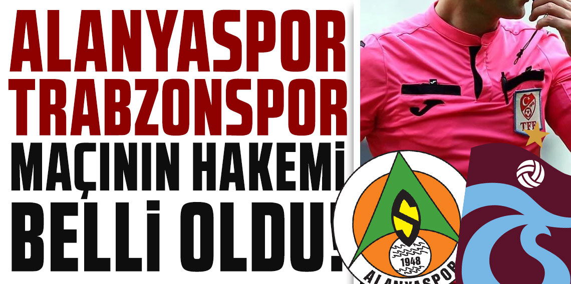 Alanyaspor - Trabzonspor maçının hakemi belli oldu