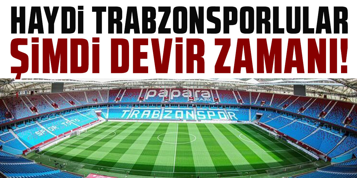 HAYDi TRABZONSPORLULAR ŞİMDİ DEVİR ZAMANI!