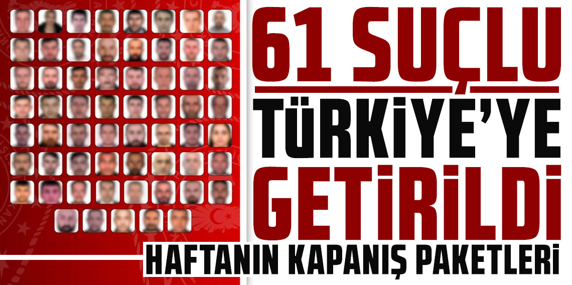 61 suçlu Türkiye'ye getirildi