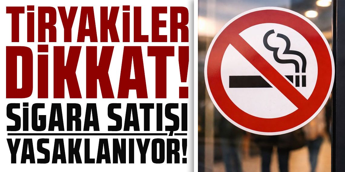 Tiryakiler dikkat! Sigara satışı yasaklanıyor, tarih de verildi